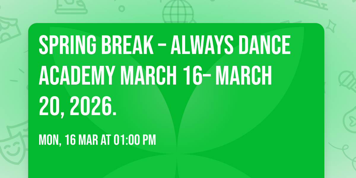 \ud83c\udf38 SPRING BREAK \u2013 ALWAYS DANCE ACADEMY \ud83c\udf38  \ud83d\udcc5 March 16\u2013 March 20, 2026.