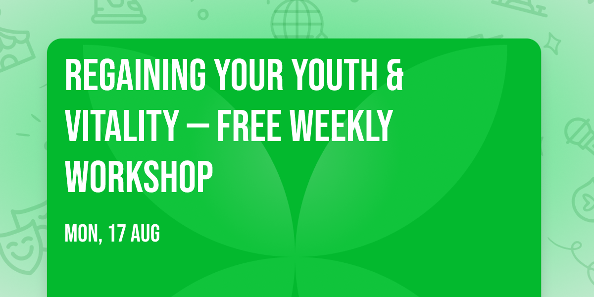 Regaining Your Youth & Vitality \u2014 Free Weekly Workshop