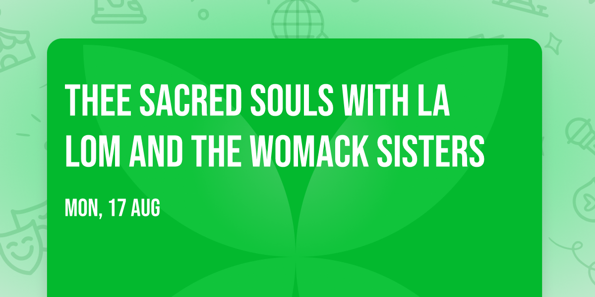 Thee Sacred Souls with La Lom and The Womack Sisters