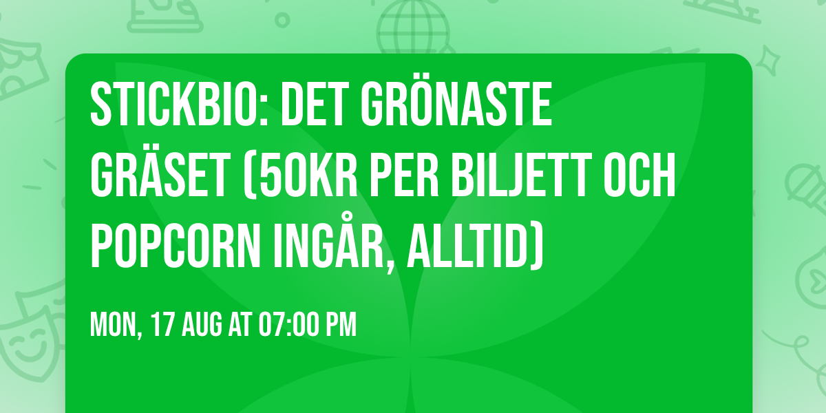 Stickbio: Det Gr\u00f6naste Gr\u00e4set (50kr per biljett och popcorn ing\u00e5r, alltid)