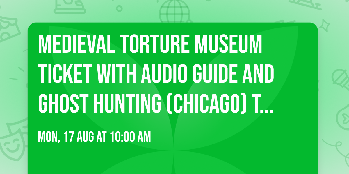 Medieval Torture Museum Ticket with Audio Guide and Ghost Hunting (Chicago) Tickets