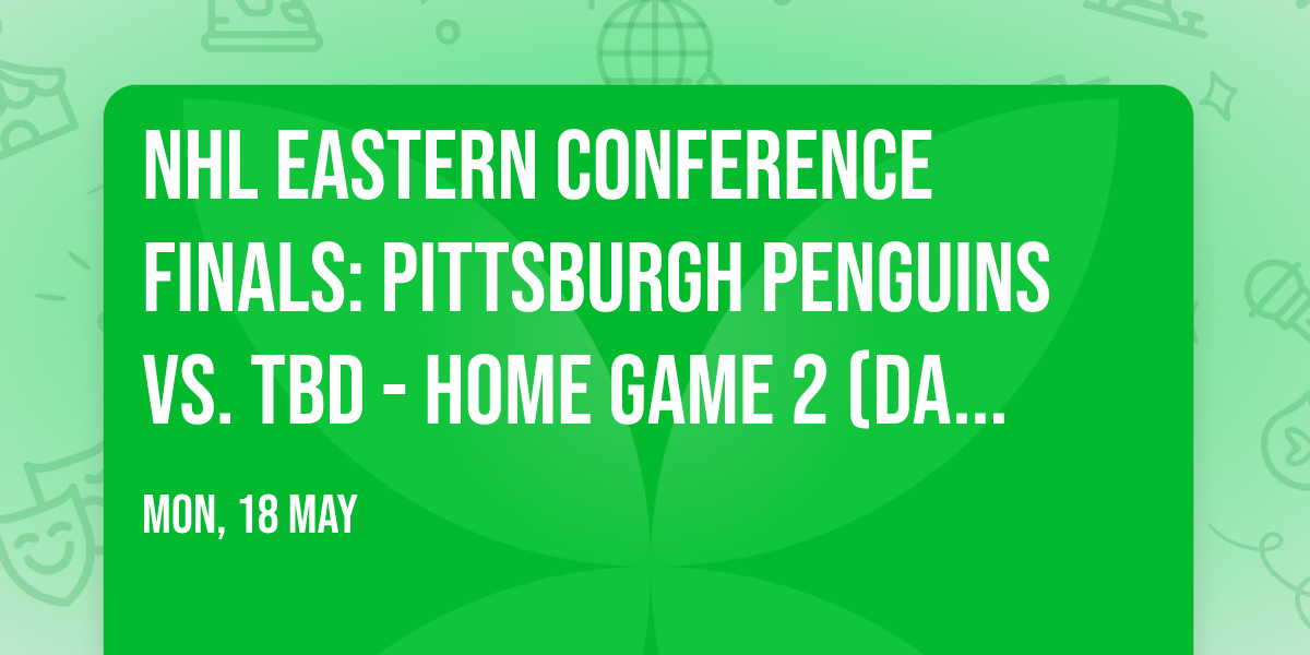 NHL Eastern Conference Finals: Pittsburgh Penguins vs. TBD - Home Game 2 (Date: TBD - If Necessary)