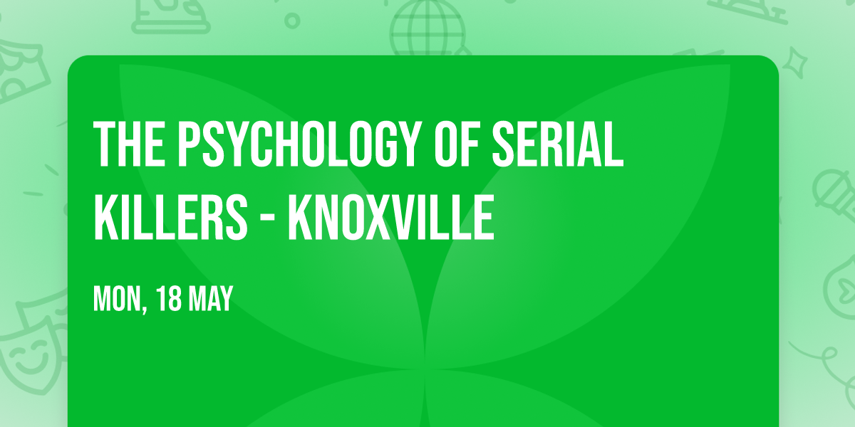 The Psychology of Serial Killers - Knoxville