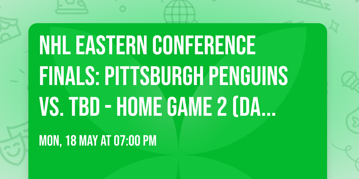 NHL Eastern Conference Finals: Pittsburgh Penguins vs. TBD - Home Game 2 (Date: TBD - If Necessary)