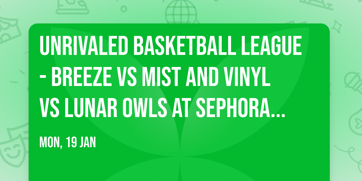 Unrivaled Basketball League - Breeze vs Mist and Vinyl vs Lunar Owls at Sephora Arena