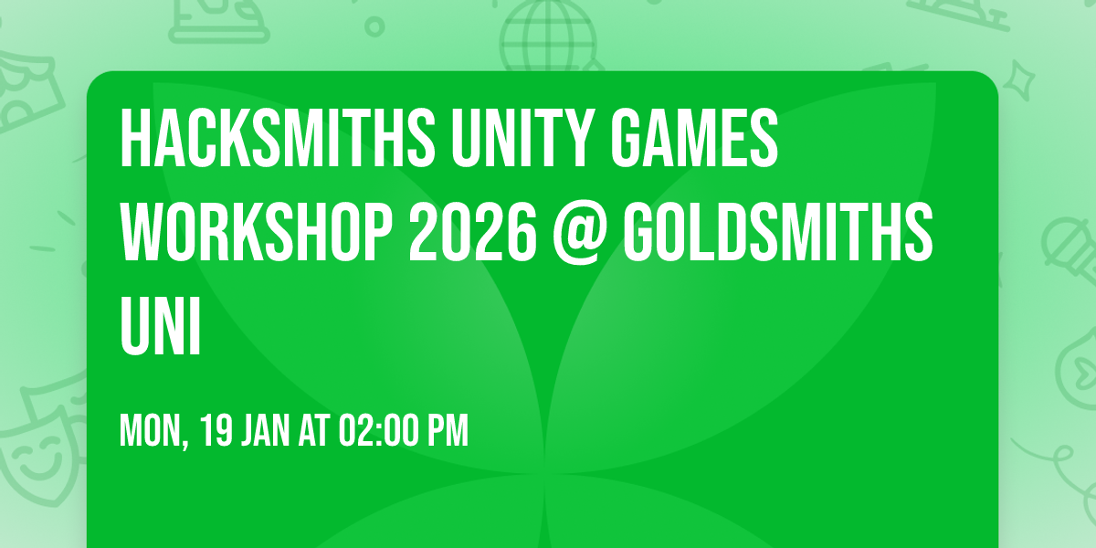 Hacksmiths UNITY Games Workshop 2026 @ Goldsmiths Uni