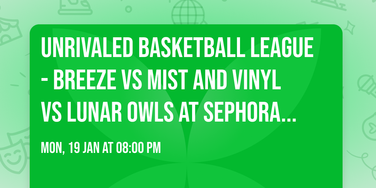 Unrivaled Basketball League - Breeze vs Mist and Vinyl vs Lunar Owls at Sephora Arena