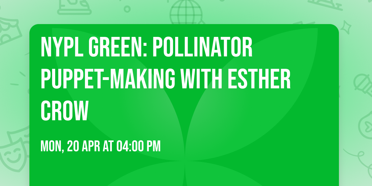 NYPL Green: Pollinator Puppet-Making with Esther Crow