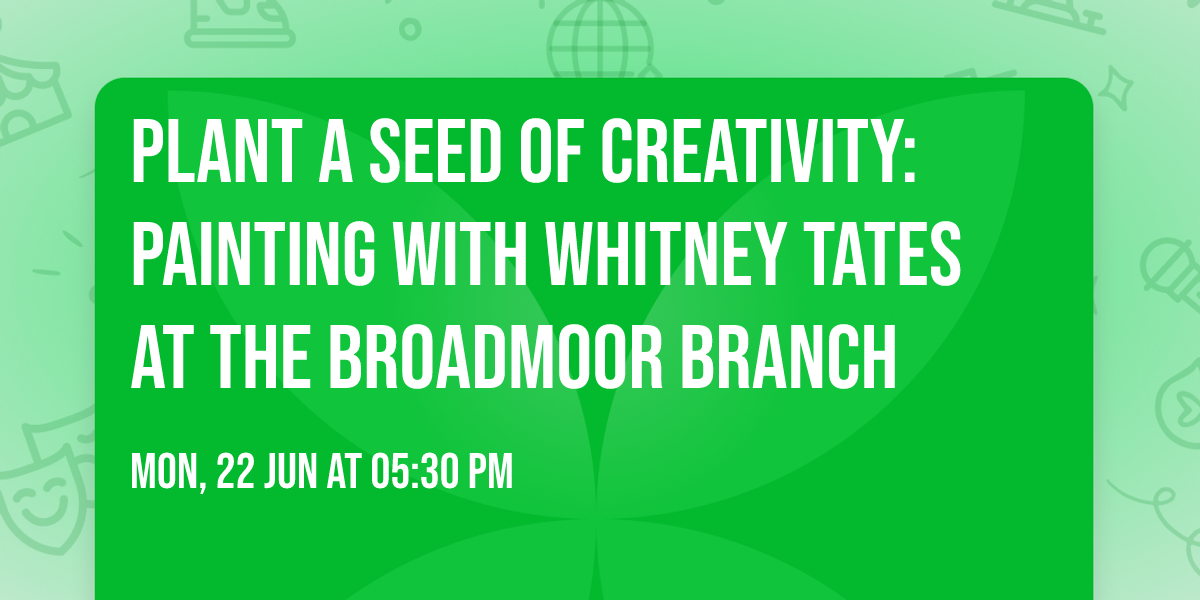 Plant a Seed of Creativity: Painting with Whitney Tates at the Broadmoor Branch