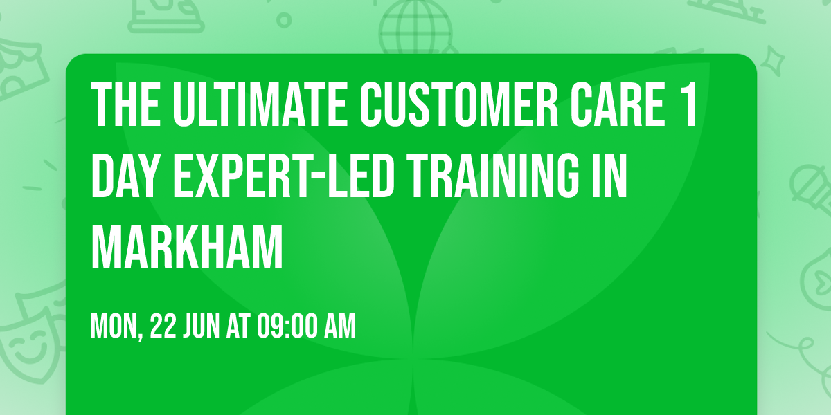 The Ultimate Customer Care\u00ae 1 Day Expert-led Training in Markham