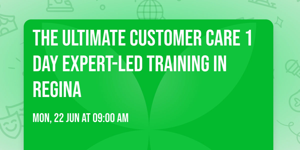 The Ultimate Customer Care\u00ae 1 Day Expert-led Training in Regina