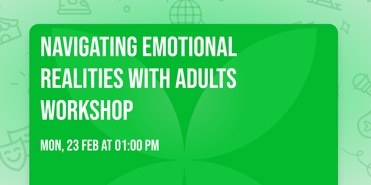 Navigating Emotional Realities with Adults Workshop