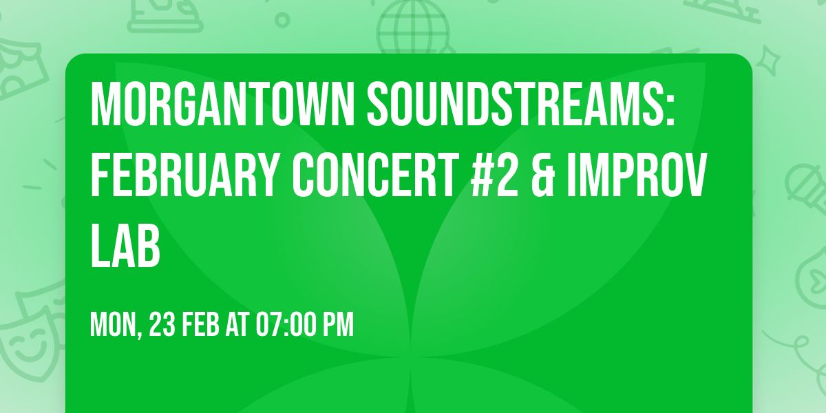 Morgantown Soundstreams: February Concert #2 & Improv Lab