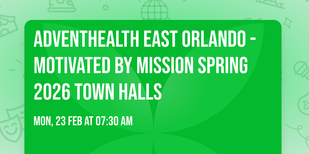 AdventHealth East Orlando - Motivated by Mission Spring 2026 Town Halls