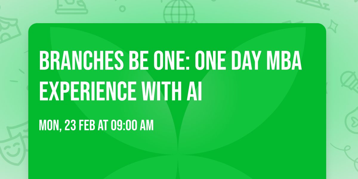 Branches Be One: ONE DAY MBA EXPERIENCE WITH AI