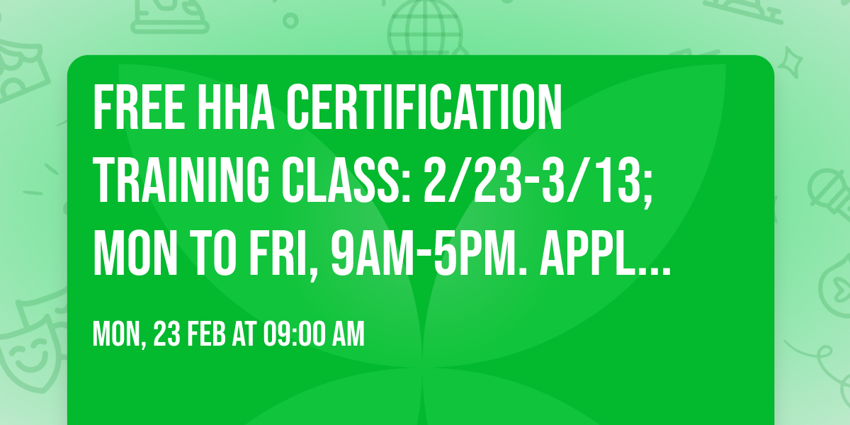 FREE HHA Certification training class: 2\/23-3\/13; Mon to Fri, 9am-5pm. APPLY NOW! call 516.933.7000