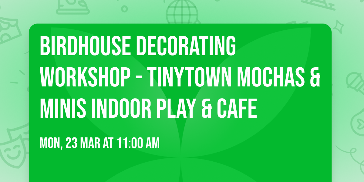 Birdhouse Decorating Workshop - Tinytown Mochas & Minis Indoor Play & Cafe
