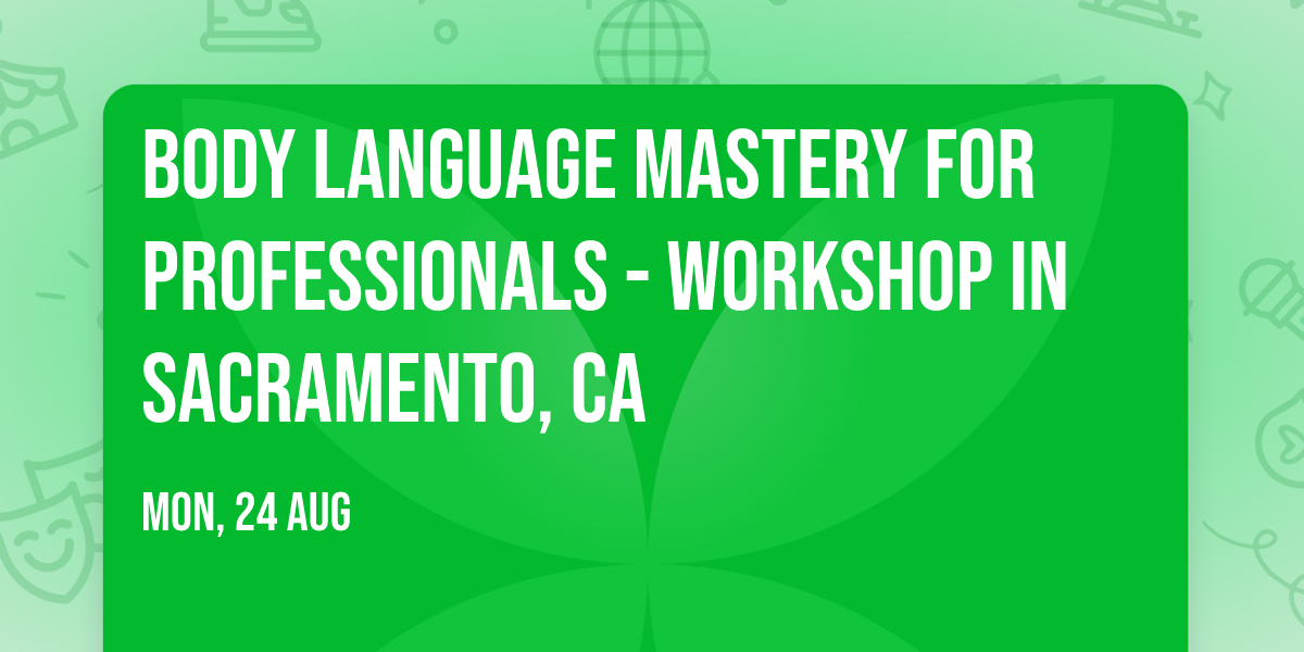 Body Language Mastery for Professionals - Workshop in Sacramento, CA