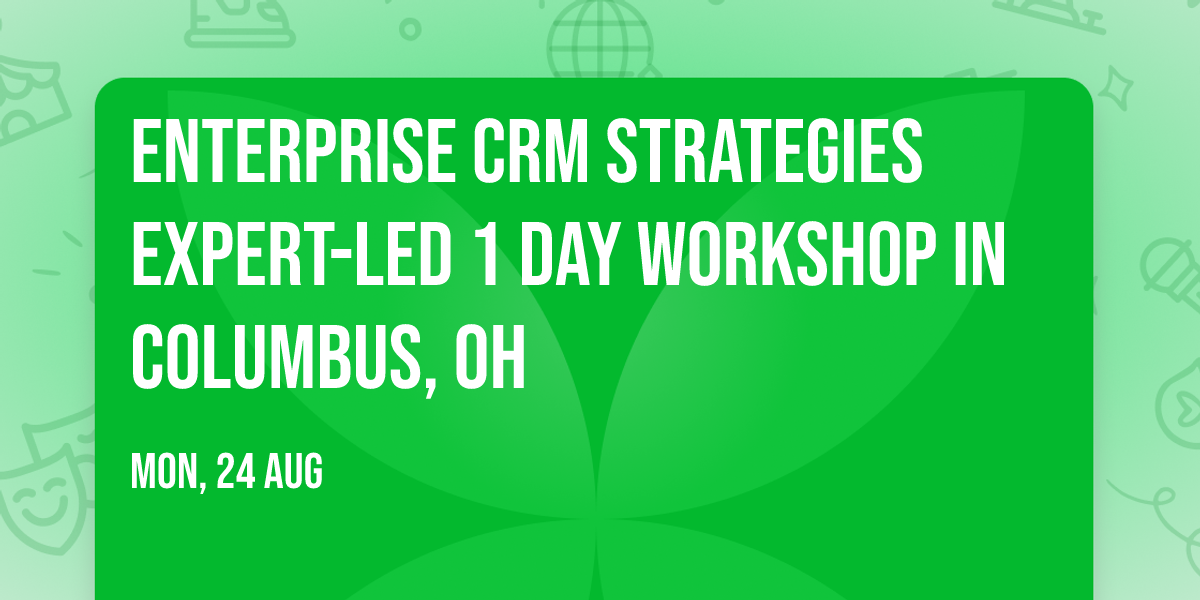 Enterprise CRM Strategies\u00ae Expert-led 1 Day Workshop in Columbus, OH