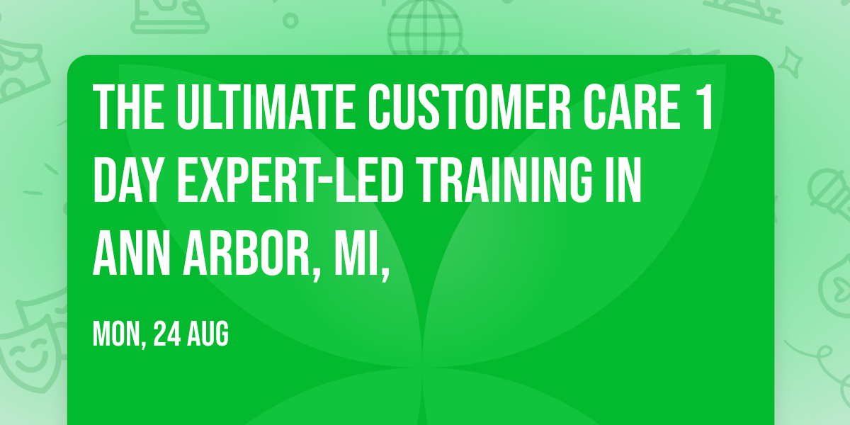 The Ultimate Customer Care\u00ae 1 Day Expert-led Training in Ann Arbor, MI,