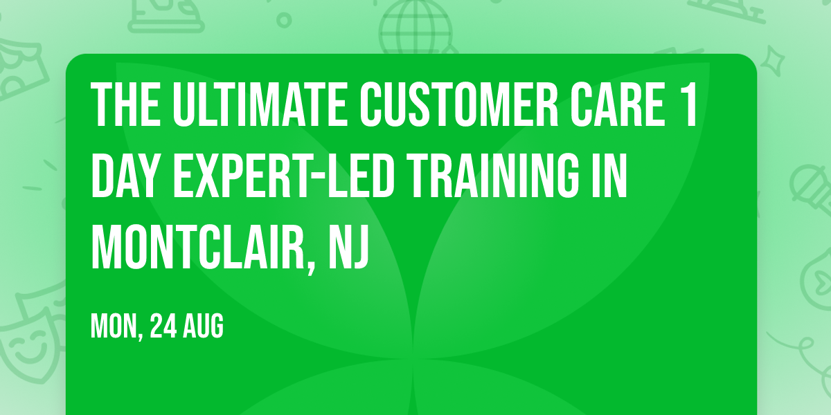 The Ultimate Customer Care\u00ae 1 Day Expert-led Training in Montclair, NJ