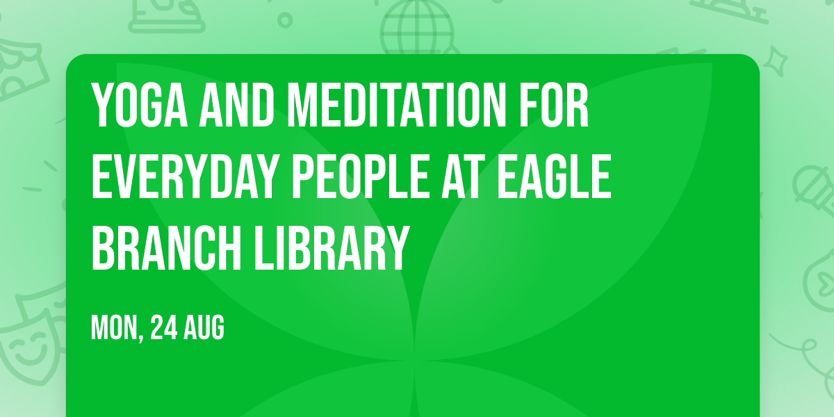 Yoga and Meditation for Everyday People at Eagle Branch Library