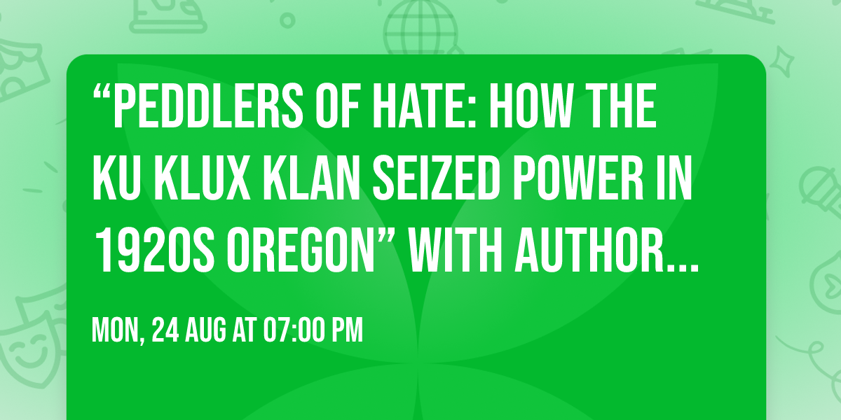 \u201cPeddlers of Hate: How the Ku Klux Klan Seized Power in 1920s Oregon\u201d with author Steve Law