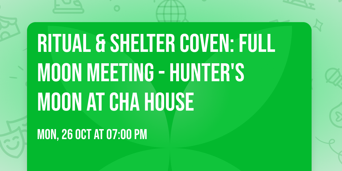 Ritual & Shelter Coven: Full Moon Meeting - Hunter's Moon at Cha House
