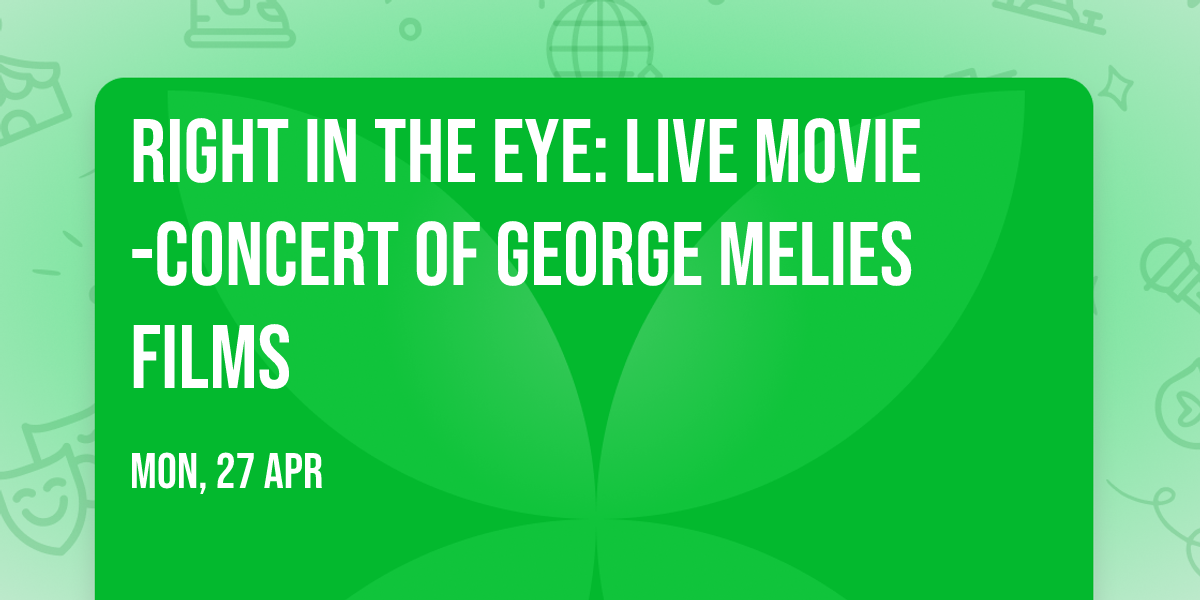 Right in the Eye: Live Movie-Concert of George Melies Films