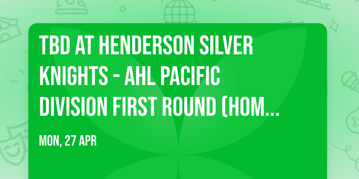 TBD at Henderson Silver Knights - AHL Pacific Division First Round (Home Game 2)