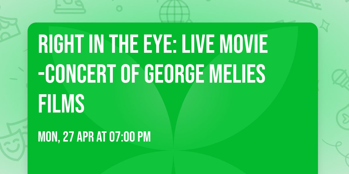 Right in the Eye: Live Movie-Concert of George Melies Films