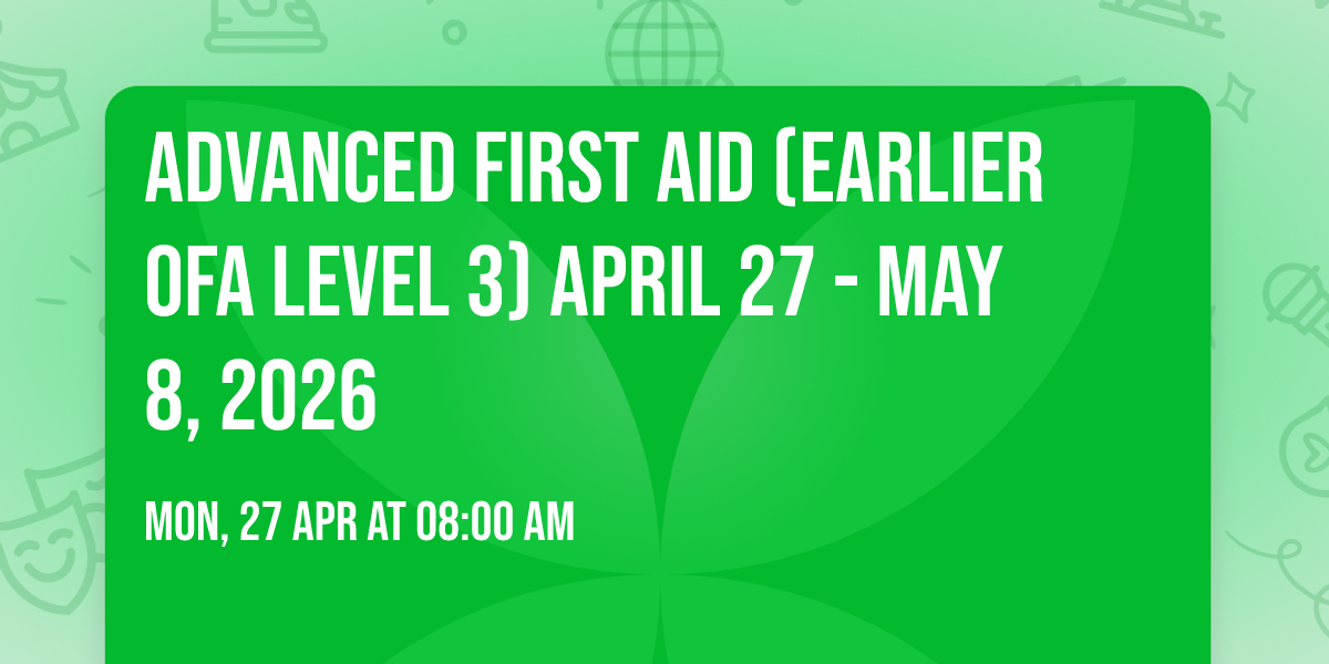 Advanced First Aid (Earlier OFA Level 3) April 27 - May 8, 2026