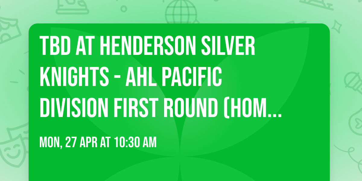 TBD at Henderson Silver Knights - AHL Pacific Division First Round (Home Game 2)