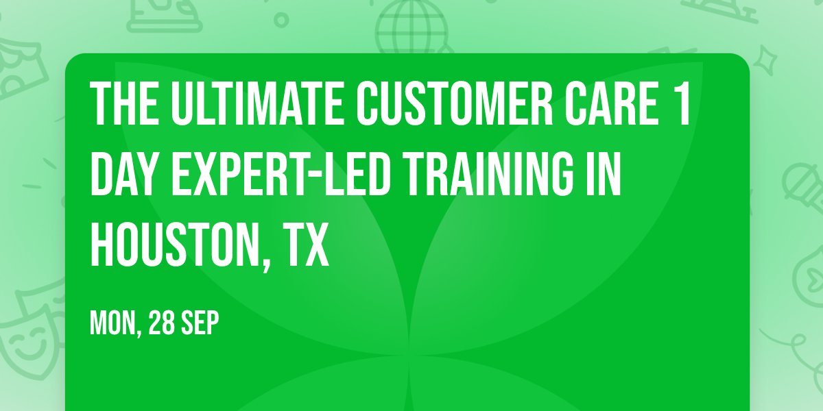 The Ultimate Customer Care\u00ae 1 Day Expert-led Training in Houston, TX