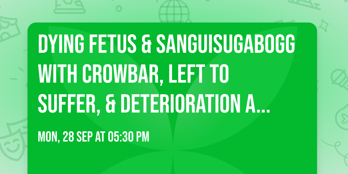 Dying Fetus & Sanguisugabogg with Crowbar, Left to Suffer, & Deterioration at Val Air Ballroom