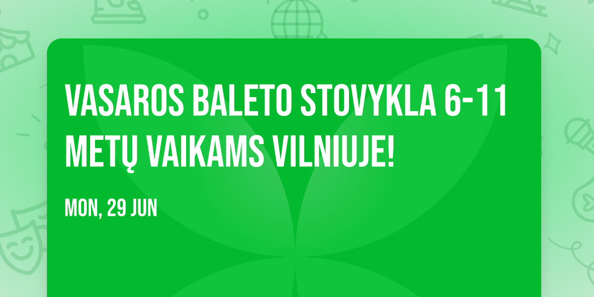 VASAROS BALETO STOVYKLA 6-11 MET\u0172 VAIKAMS VILNIUJE!
