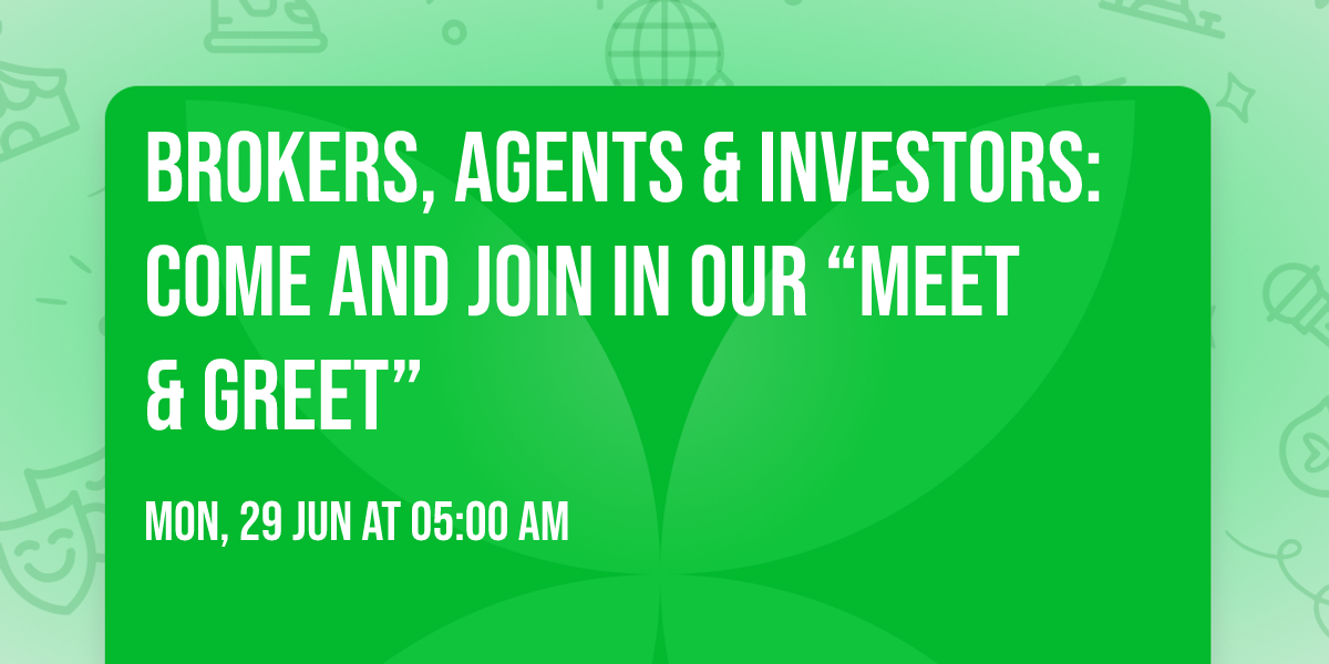 BROKERS, AGENTS & INVESTORS:  COME AND JOIN IN OUR \u201cMEET & GREET\u201d