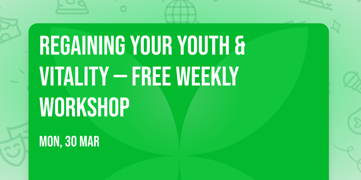 Regaining Your Youth & Vitality \u2014 Free Weekly Workshop