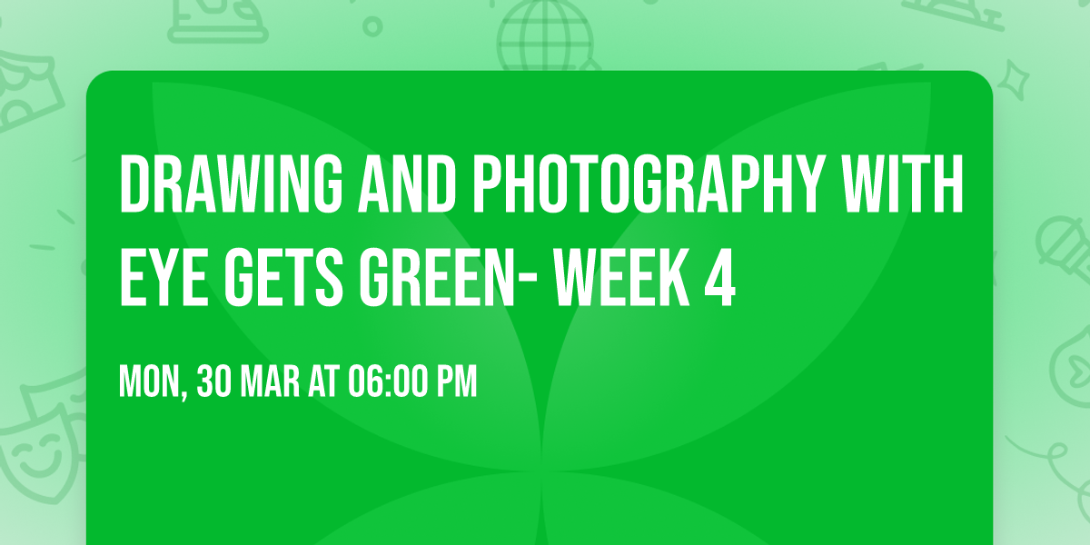 Drawing and Photography with Eye Gets Green- Week 4 