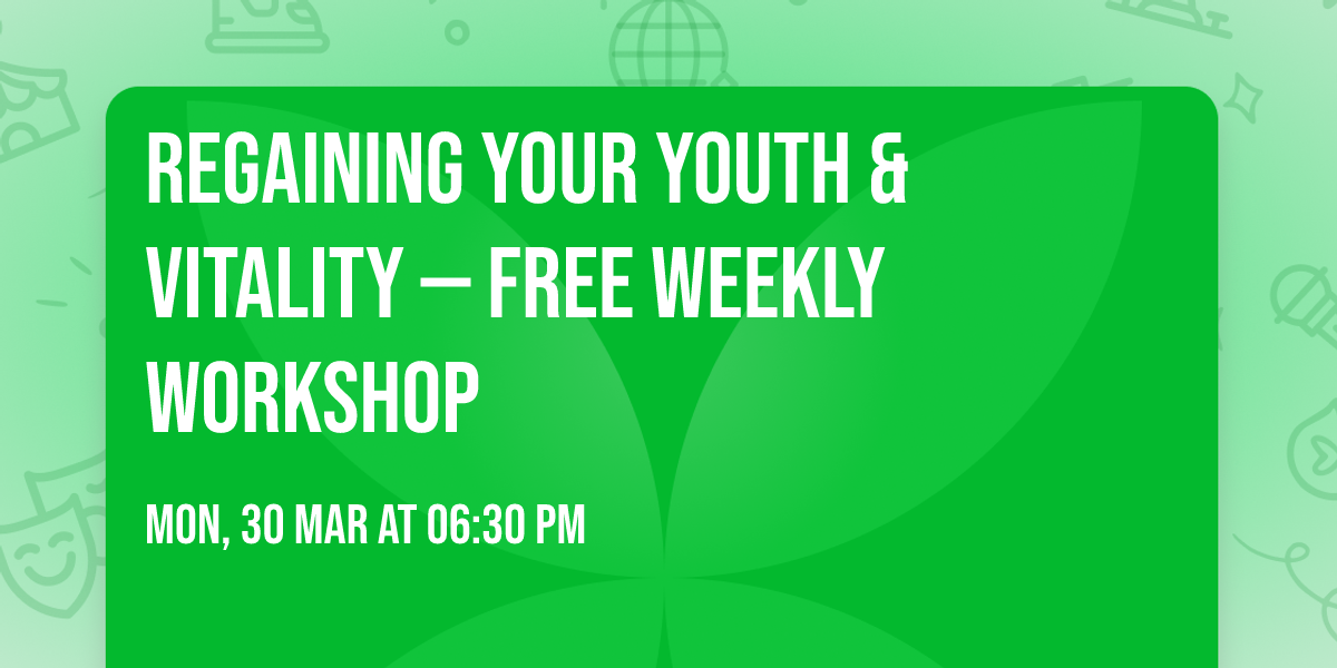 Regaining Your Youth & Vitality \u2014 Free Weekly Workshop
