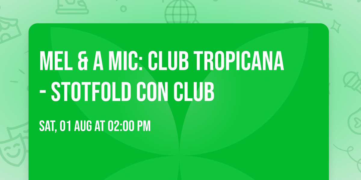 Mel & a Mic: Club Tropicana - Stotfold Con Club