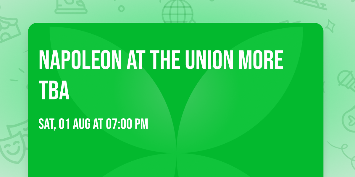 Napoleon at the UNION more TBA
