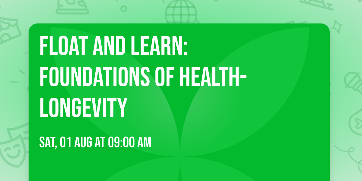 Float AND Learn:  Foundations of Health- Longevity 