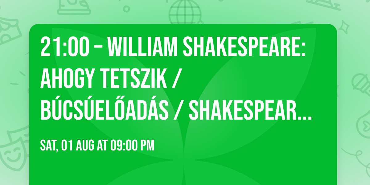 21:00 \u2013 William Shakespeare: AHOGY TETSZIK \/ b\u00facs\u00fael\u0151ad\u00e1s \/ SHAKESPEARE-UDVAR 2026.