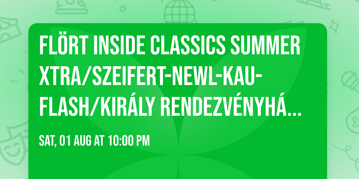 FL\u00d6RT INSIDE CLASSICS SUMMER XTRA\/SZEIFERT-NEWL-KAU-FLASH\/KIR\u00c1LY RENDEZV\u00c9NYH\u00c1Z P\u00c9CS\/AUG.01.