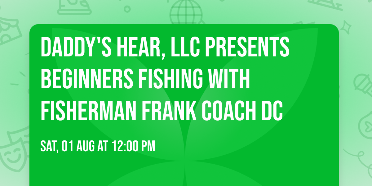 Daddy's Hear, LLC Presents Beginners Fishing With Fisherman Frank Coach DC