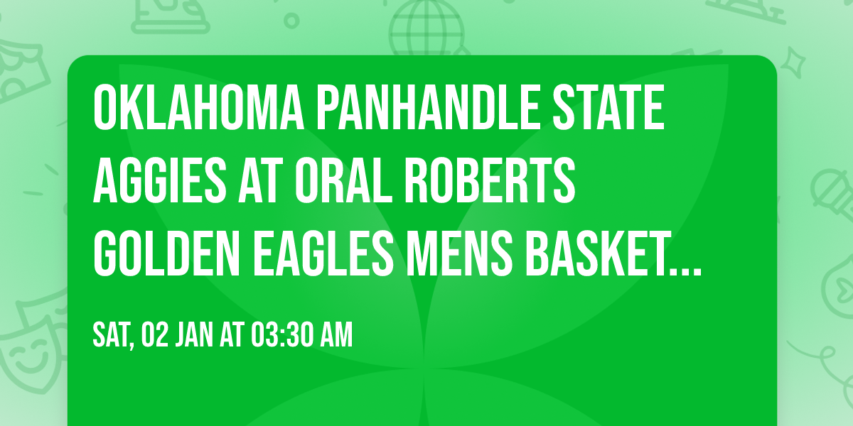 Oklahoma Panhandle State Aggies at Oral Roberts Golden Eagles Mens Basketball