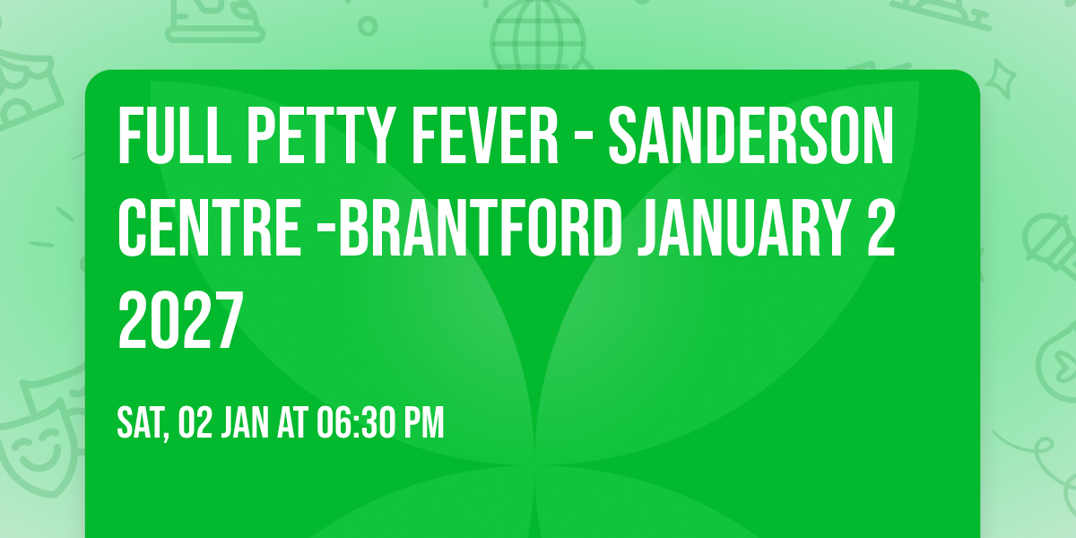 FULL PETTY FEVER - Sanderson Centre -Brantford January 2 2027