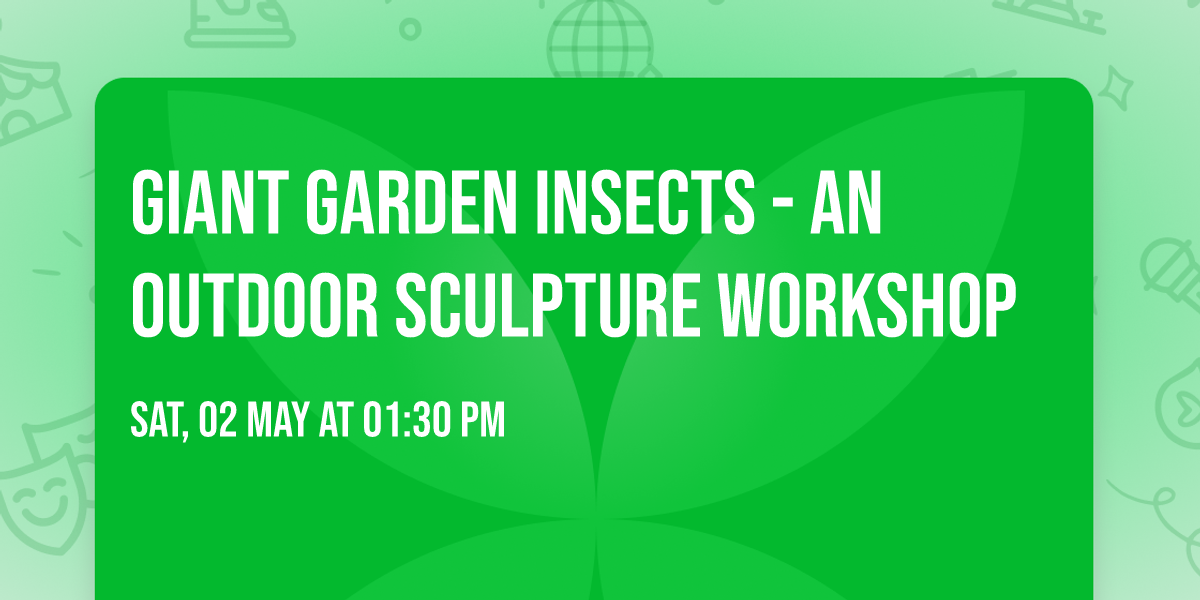 Giant Garden Insects - An Outdoor Sculpture Workshop