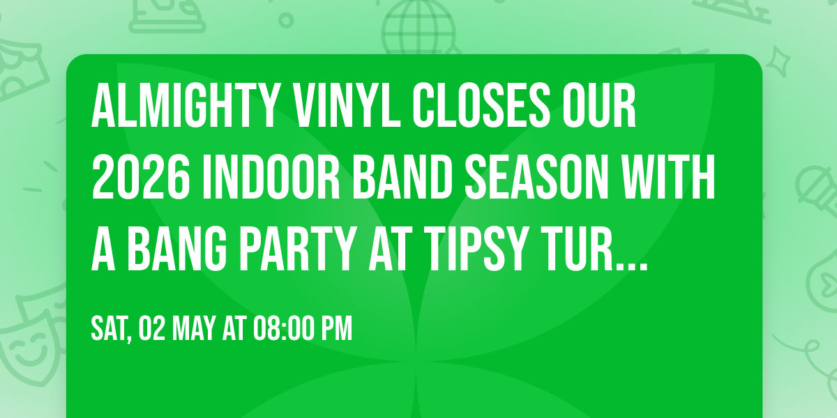 Almighty Vinyl Closes Our 2026 Indoor Band Season with a BANG Party at Tipsy Turtle